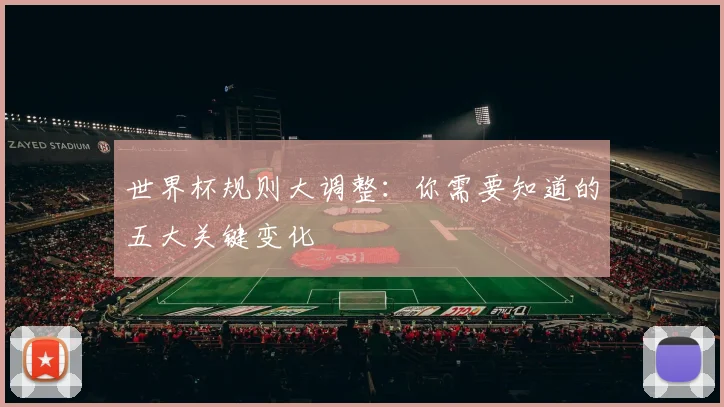 世界杯规则大调整：你需要知道的五大关键变化