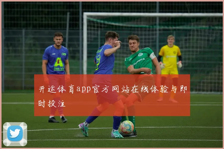 开运体育app官方网站在线体验与即时投注