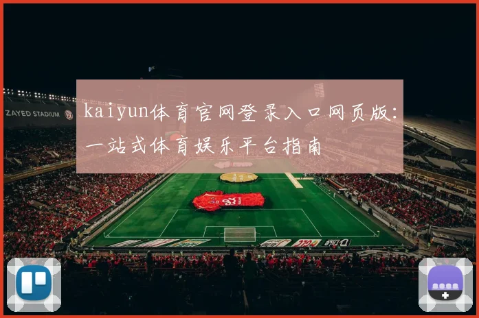 kaiyun体育官网登录入口网页版:一站式体育娱乐平台指南