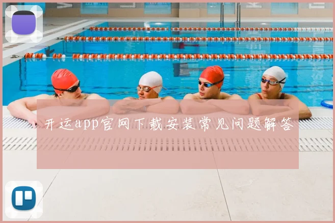开运app官网下载安装常见问题解答