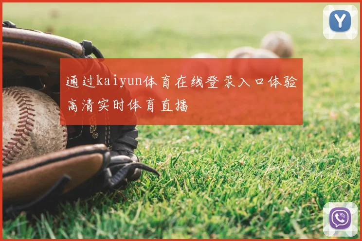通过kaiyun体育在线登录入口体验高清实时体育直播